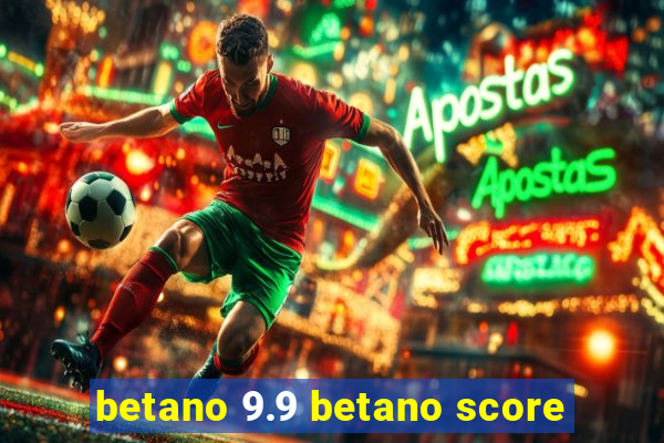 betano 9.9 betano score